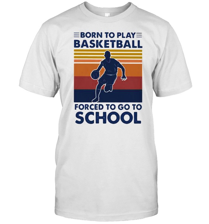 Born To Play Basketball Forced To Go To School Vintage T-Shirt