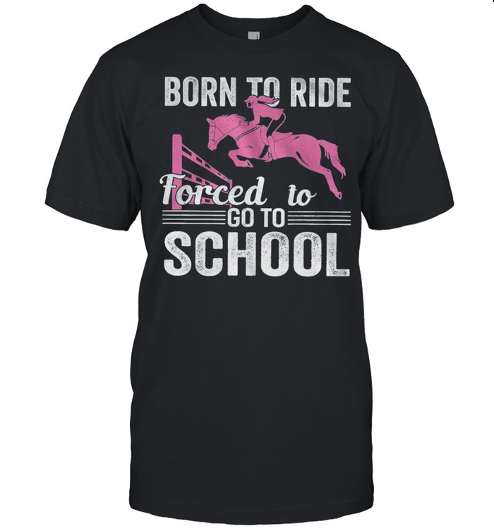 Born To Ride Forced To Go To School T-Shirt Born To Ride Forced To Go To School T-Shirt