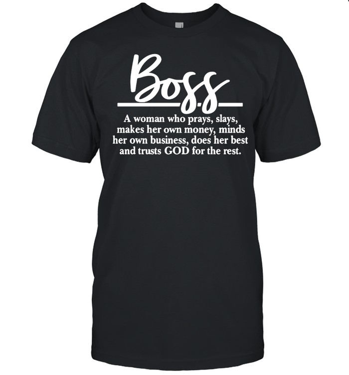 Boss A Woman Who Prays Slays Makes Her Own Money Minds Her Own Business Does Her Best And Trusts God For The Rest T-Shirt Boss A Woman Who Prays Slays Makes Her Own Money Minds Her Own Business Does Her Best And Trusts God For The Rest T-Shirt