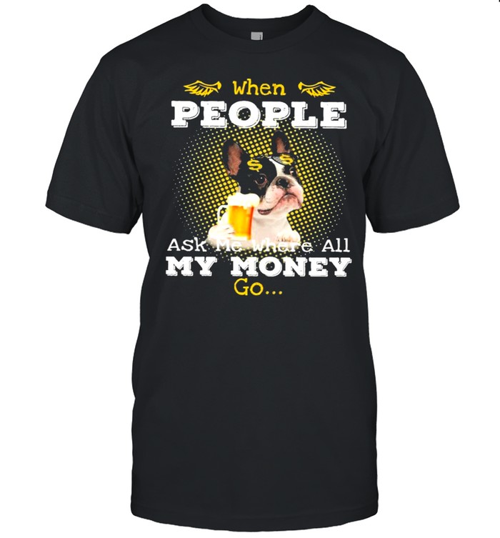 Boston Terrier Where All My Money Go For Boston Terrier Lover T-Shirt