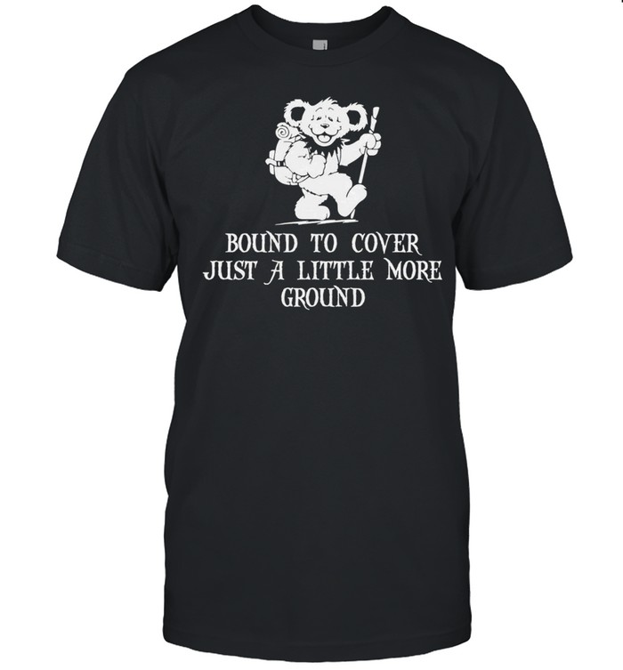 Bound To Cover Just A Little More Ground T-Shirt Bound To Cover Just A Little More Ground T-Shirt