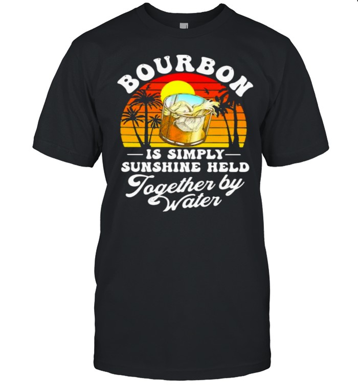 Bourbon Is Simply Sunshine Held Together By Water Vintage T-Shirt Bourbon Is Simply Sunshine Held Together By Water Vintage T-Shirt