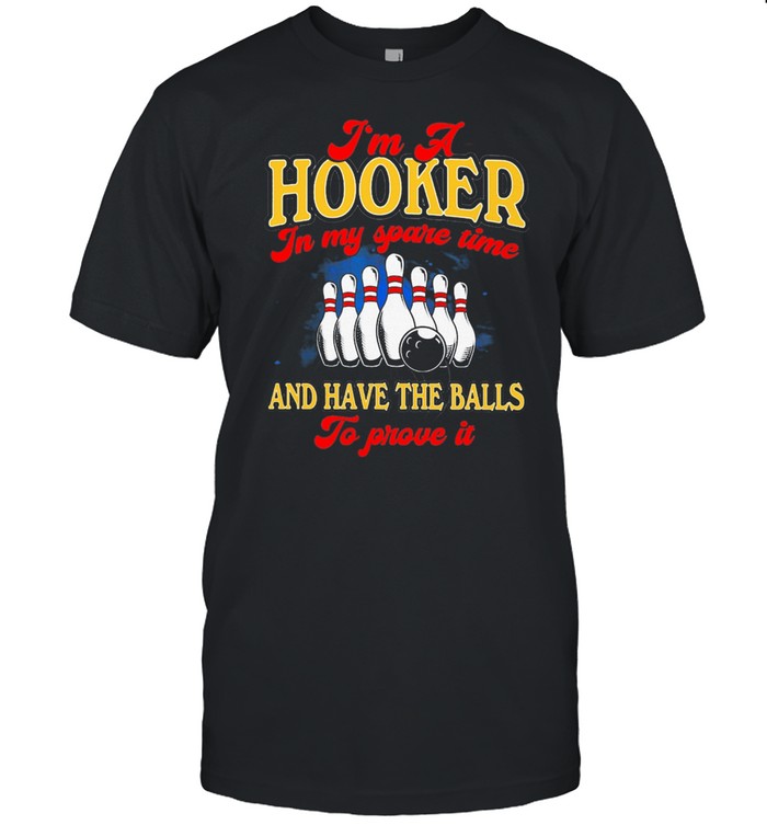 Bowling Im A Hooker In My Spare Time And Have The Balls To Prove It T-Shirt