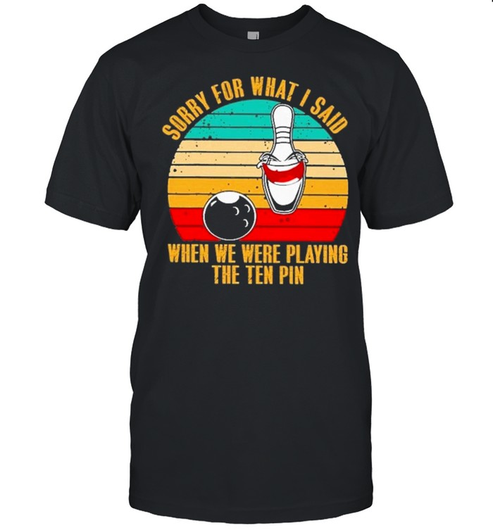 Bowling Sorry For What I Said When We Were Playing The Ten Pin Vintage T-Shirt