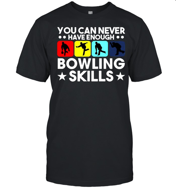 Bowling You Can Never Have Enough Bowling Skills T-Shirt Bowling You Can Never Have Enough Bowling Skills T-Shirt