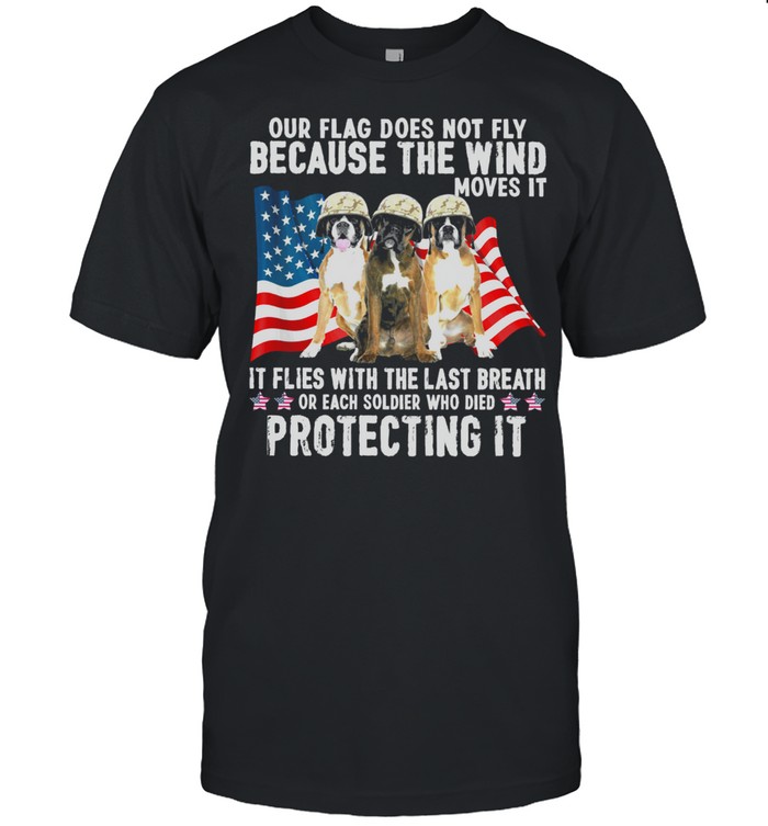 Boxer Our Flag Does Not Fly Because The Wind Moves It Protecting It American Flag T-Shirt