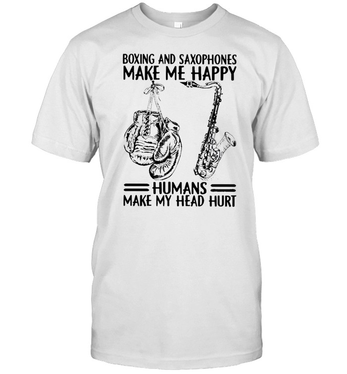 Boxing And Saxophones Make Me Happy Humans Make My Head Hurt T-Shirt