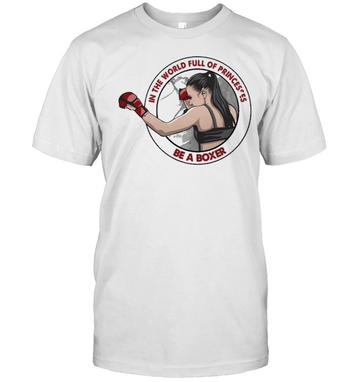 Boxing In The World Full Of Princesses Be A Boxer T-Shirt
