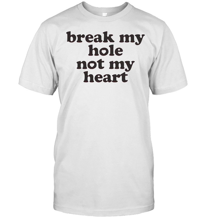 Break My Hole Not My Heart T-Shirt