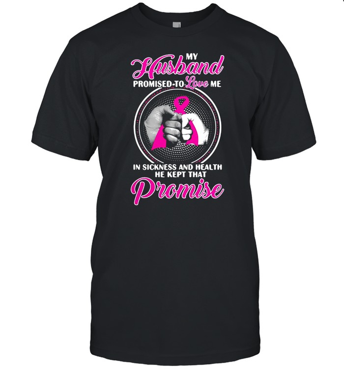 Breast Cancer My Husband Promised To Love Me In Sickness And Health T-Shirt