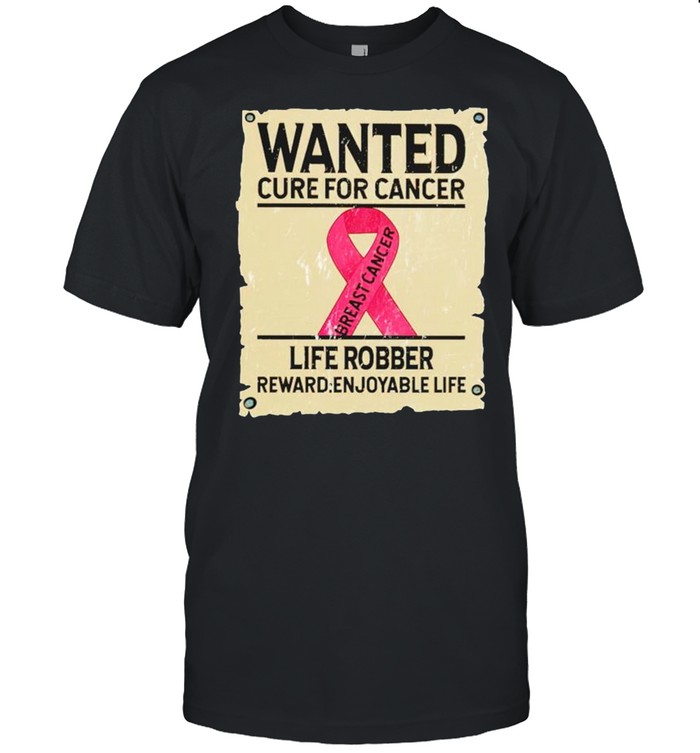 Breast Cancer Wanted Cure For Cancer Life Robber Reward T-Shirt