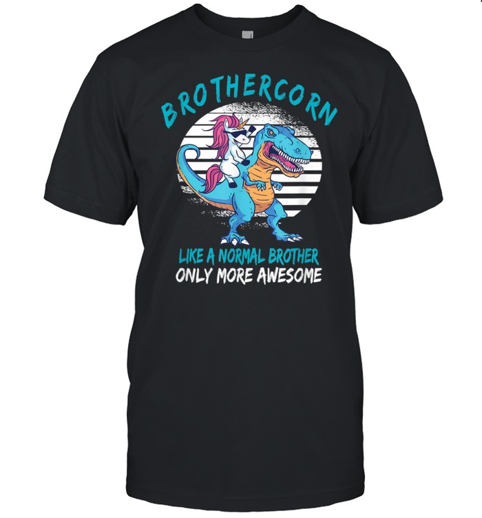 Brothercorn Like A Brother Only Awesome Unicorn Trex T-Shirt