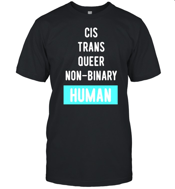 Cis Trans Queer Non-Binary Human T-Shirt