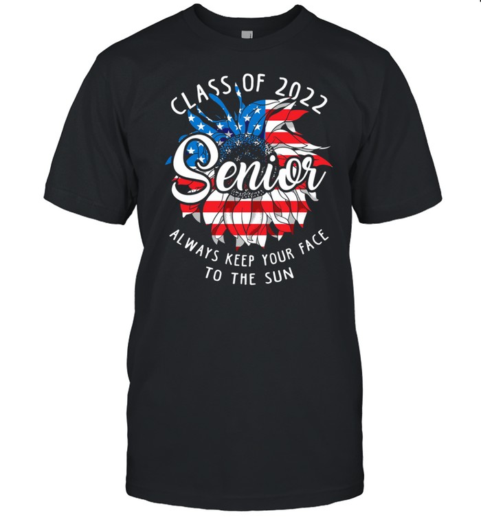 Class Of 2022 Senior Always Keep Your Face To The Sun American Flag T-Shirt Class Of 2022 Senior Always Keep Your Face To The Sun American Flag T-Shirt