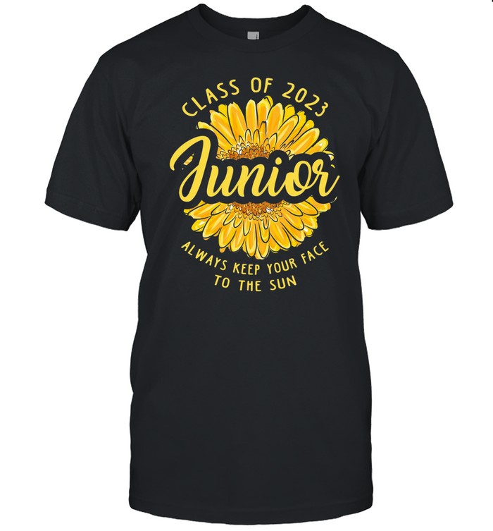 Class Of 2023 Junior Always Keep Your Face To The Sun T-Shirt