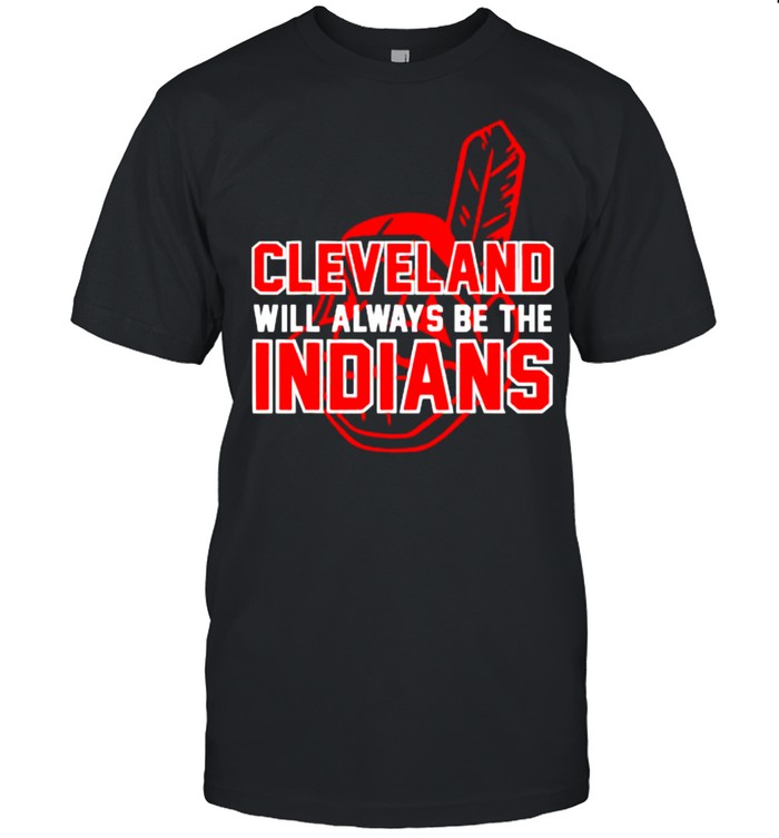 Cleveland Will Always Be The Indians T-Shirt