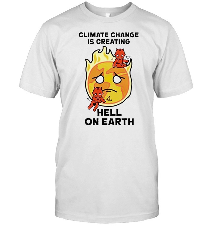 Climate Change Is Creating Hell On Earth T-Shirt