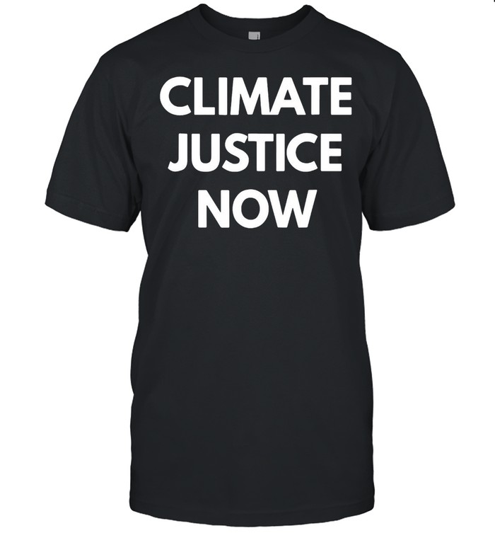 Climate Justice Now T-Shirt Climate Justice Now T-Shirt