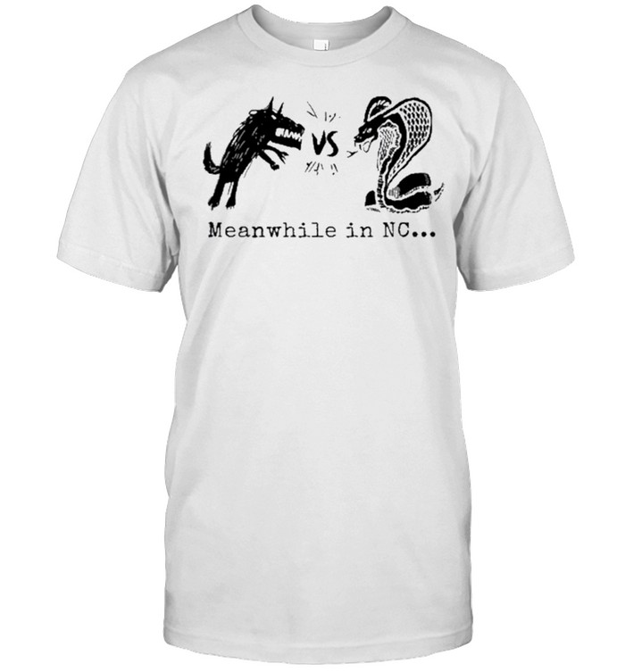 Cobra Vs Wolf Meanwhile In Nc T-Shirt