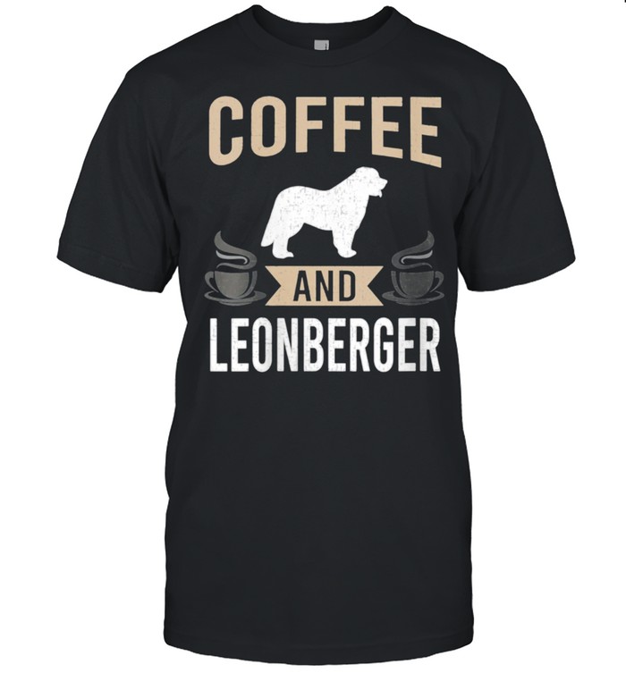 Coffee And Leonberger Dog T-Shirt Coffee And Leonberger Dog T-Shirt