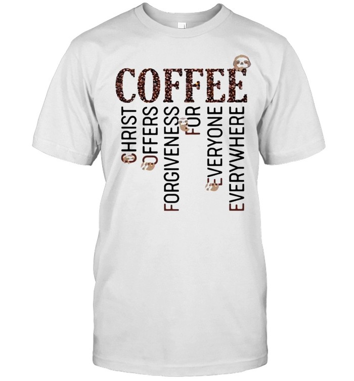 Coffee Christ Offers Forgiveness For Everyone Everywhere Sloth T-Shirt Coffee Christ Offers Forgiveness For Everyone Everywhere Sloth T-Shirt