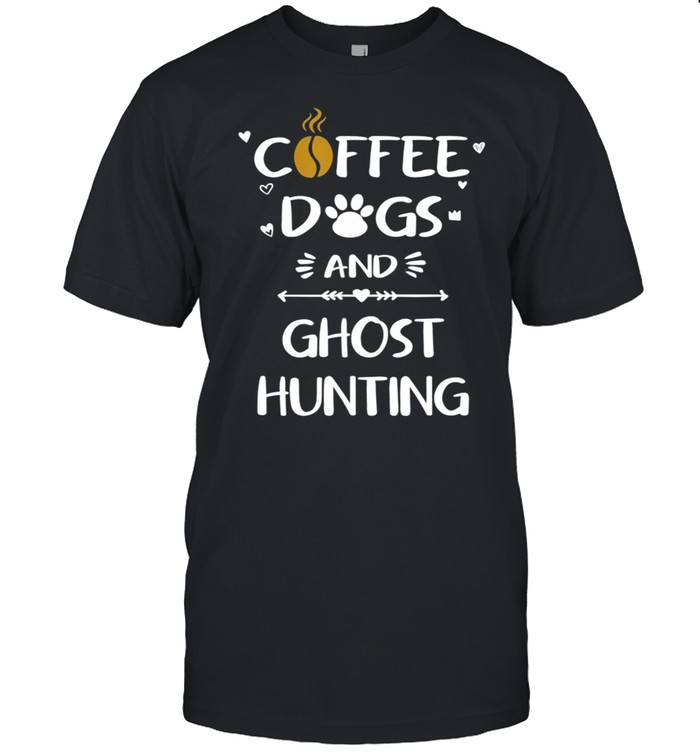Coffee Dogs And Ghost Hunting Paranormal Ghosts T-Shirt