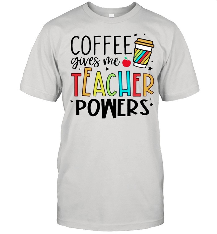 Coffee Gives Me Teacher Powers T-Shirt