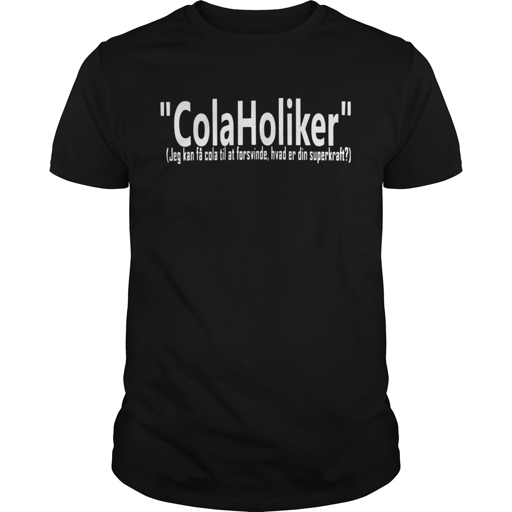 Colaholiker Jeg Kan F Cola Til At Forsvinde Hvad Er Din Superkraft T-Shirt