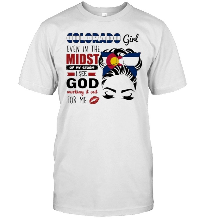 Colorado Girl Even In The Midst Of My Storm I See God Working It Out For Me T-Shirt