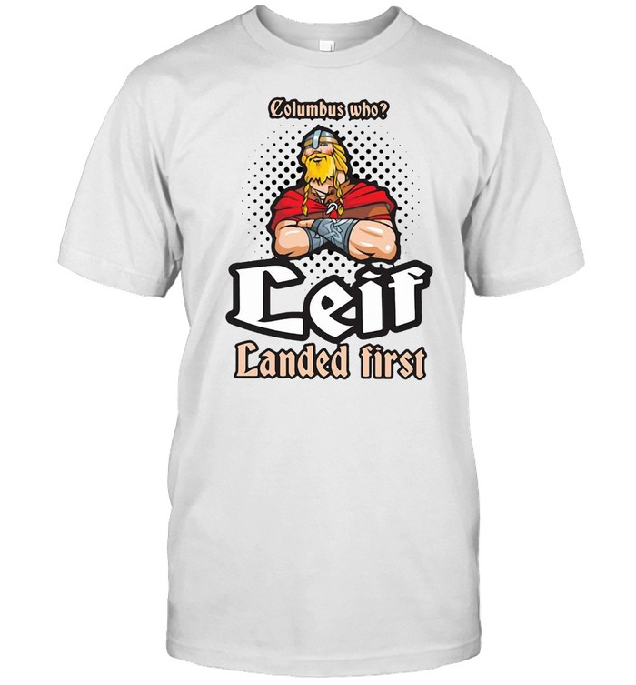 Columbus Who Leif Landed First T-Shirt