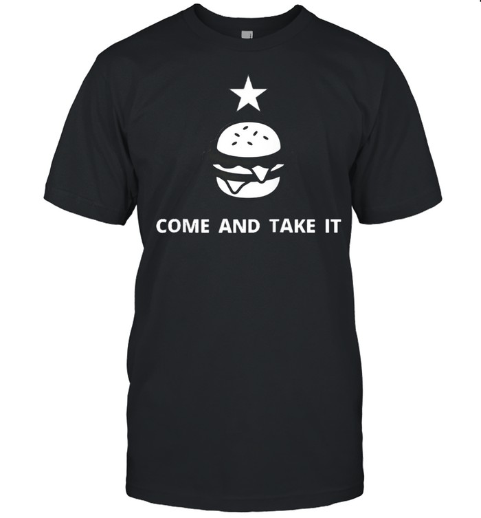 Come And Take It Burger Political Humor T-Shirt Come And Take It Burger Political Humor T-Shirt