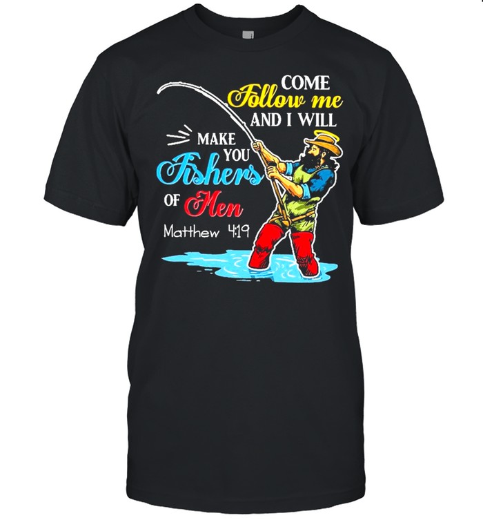 Come Follow Me And I Will Make You Fishers Of Men Matthew T-Shirt