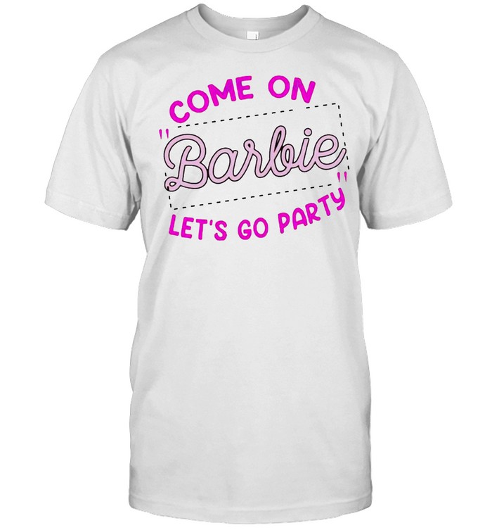 Come On Barbie Lets Go Party T-Shirt