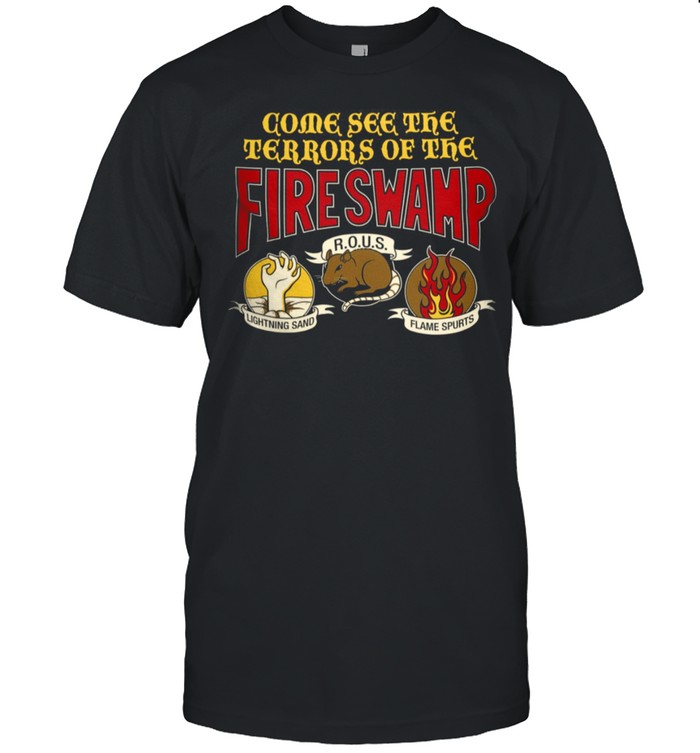 Come See The Terrors Of The Fire Swamp Rous Lightning Sand Flame Spurts T-Shirt