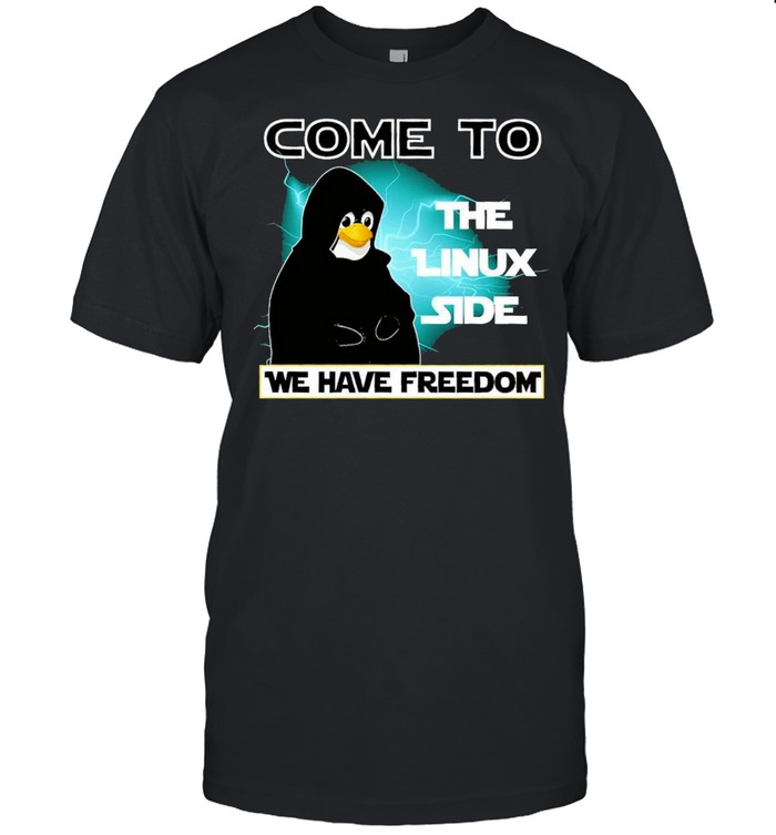 Come To The Linux Side We Have Freedom T-Shirt
