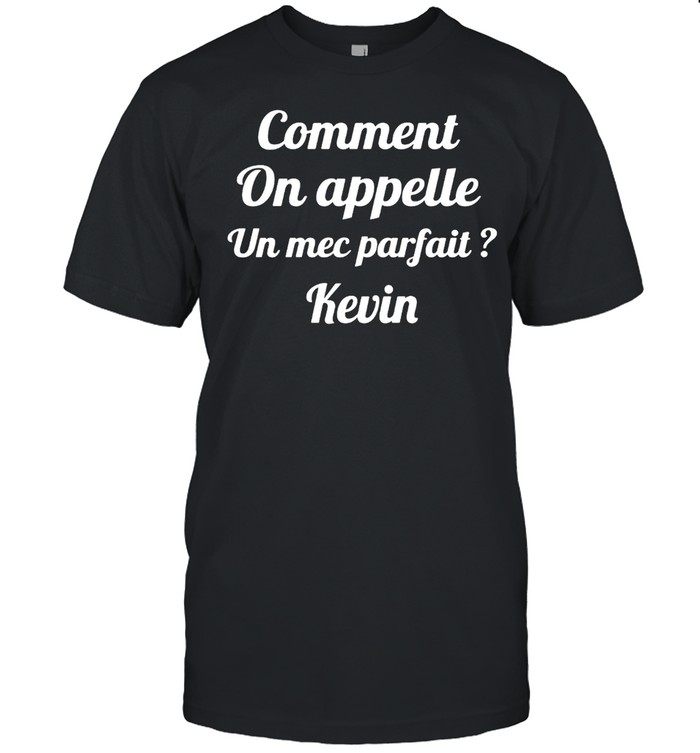 Comment On Appelle Un Mec Parfait Kevin T-Shirt
