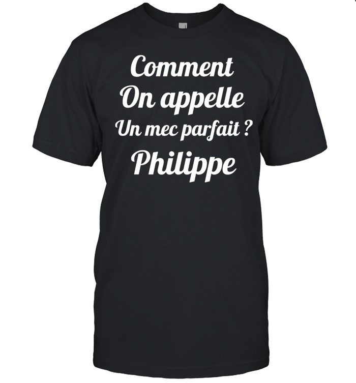 Comment On Appelle Un Mec Parfait Philippe T-Shirt