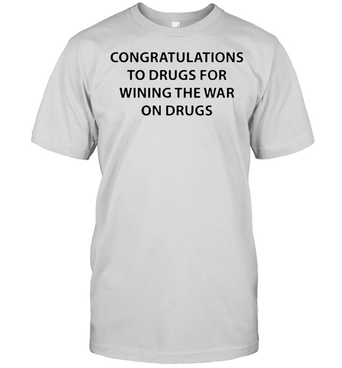 Congratulations To Drugs For Wining The War On Drugs T-Shirt
