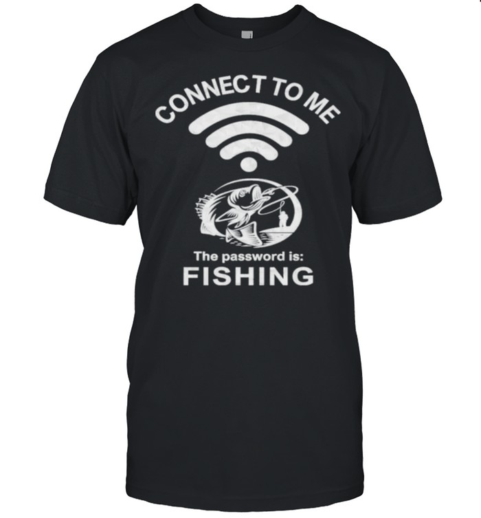 Connect To Me The Password Is Fishing T-Shirt