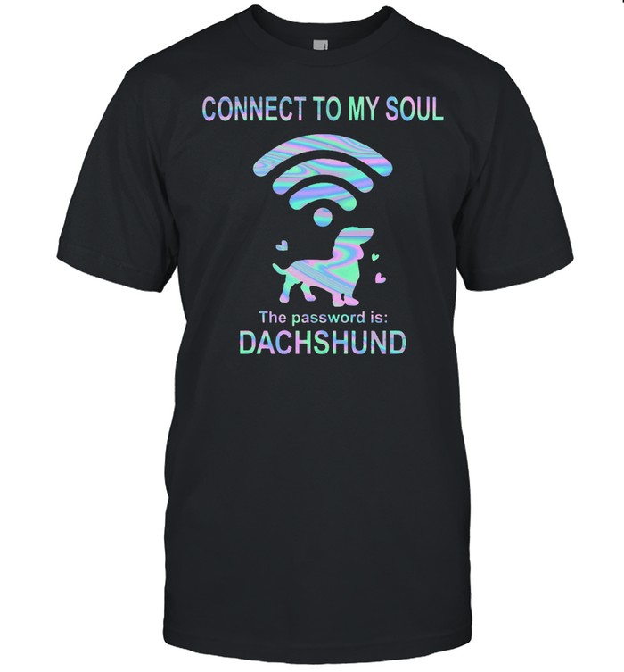 Connect To My Soul The Password Is Dachshund T-Shirt Connect To My Soul The Password Is Dachshund T-Shirt