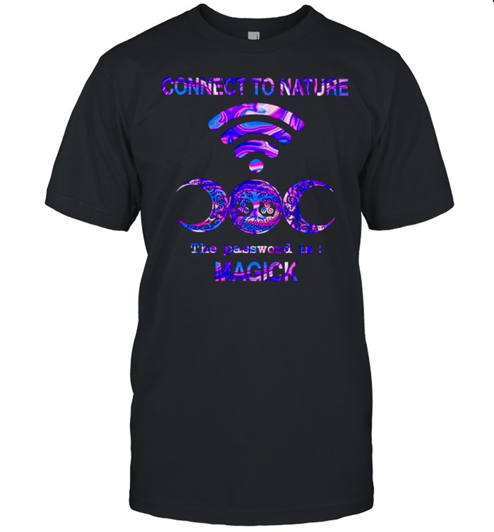 Connect To Nature The Password Is Magick T-Shirt Connect To Nature The Password Is Magick T-Shirt
