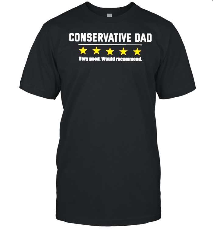 Conservative Dad Very Good Would Recommend T-Shirt Conservative Dad Very Good Would Recommend T-Shirt