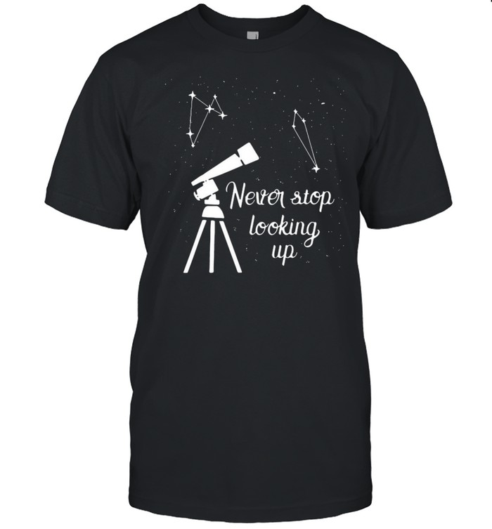 Constellation Quote Never Stop Looking Up Astronomer T-Shirt Constellation Quote Never Stop Looking Up Astronomer T-Shirt
