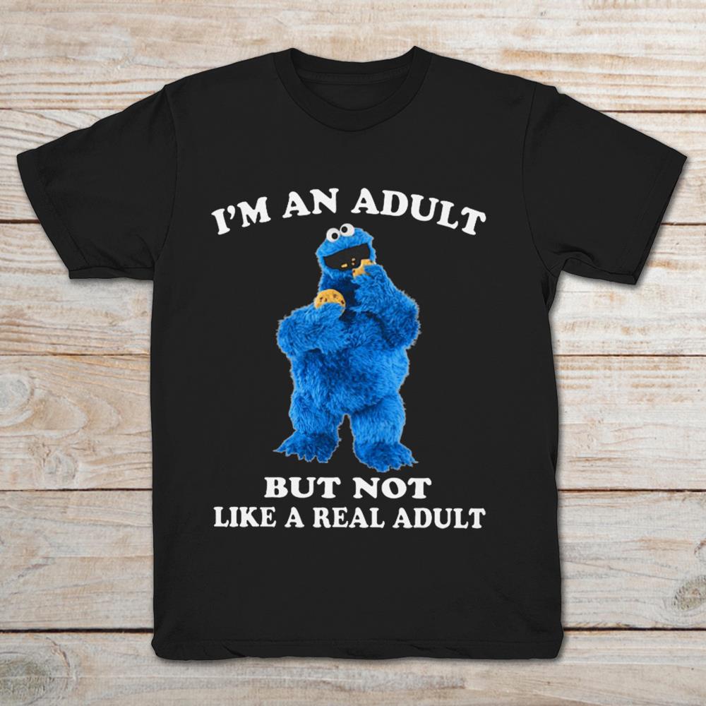Cookie Monster I’M An Adult But Not Like A Real Adult T-Shirt Cookie Monster I’M An Adult But Not Like A Real Adult T-Shirt