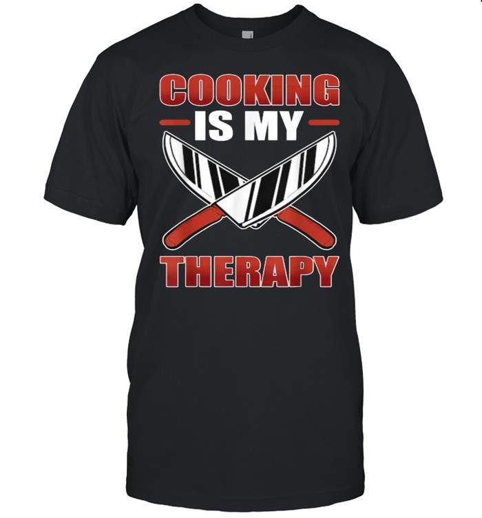 Cooking Is My Therapy Chef Cuisine T-Shirt Cooking Is My Therapy Chef Cuisine T-Shirt