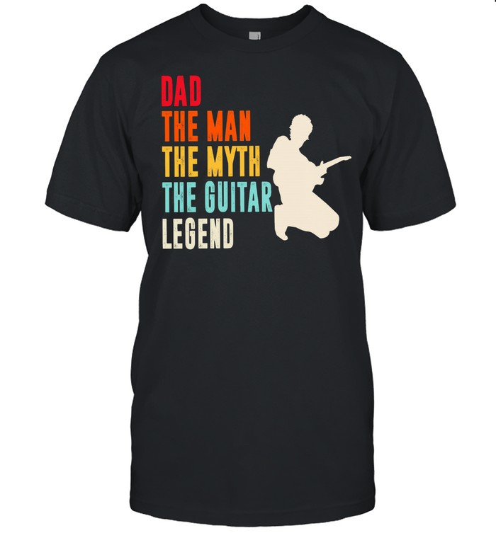 Dad The Man The Myth The Guitar Legend T-Shirt Dad The Man The Myth The Guitar Legend T-Shirt