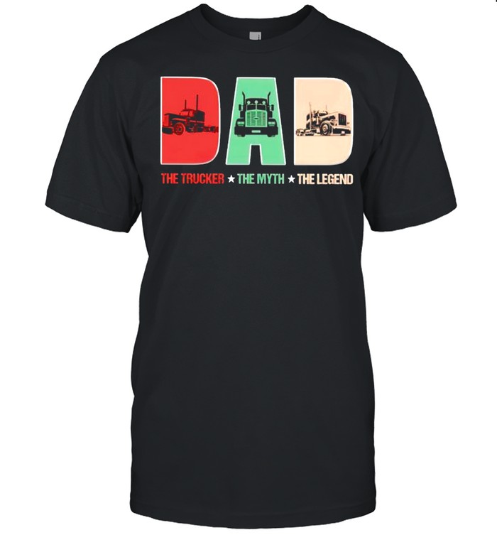 Dad The Trucker The Myth The Legend T-Shirt Dad The Trucker The Myth The Legend T-Shirt