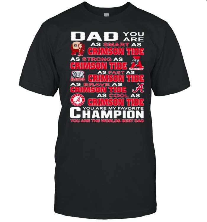 Dad You Are As Smart As Crimson Tide As Strong As Crimson Tide As Fast As Crimson Tide You Are My Favorite Champion T-Shirt
