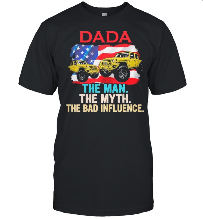 Dada Jeep And American Flag The Man The Myth The Bad Influence T-Shirt Dada Jeep And American Flag The Man The Myth The Bad Influence T-Shirt
