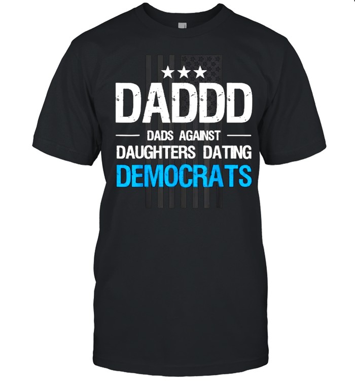 Daddd Dads Against Daughters Dating Democrats American Flag T-Shirt